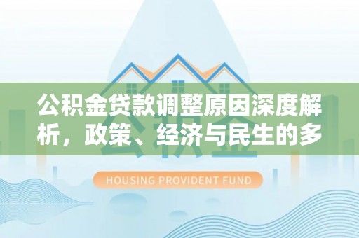 尖扎公积金贷款调整原因深度解析，政策、经济与民生的多重考量