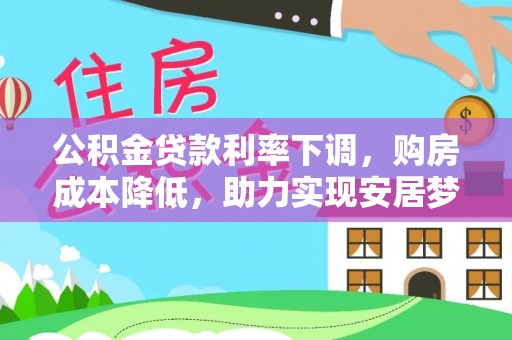 尖扎公积金贷款利率下调，购房成本降低，助力实现安居梦