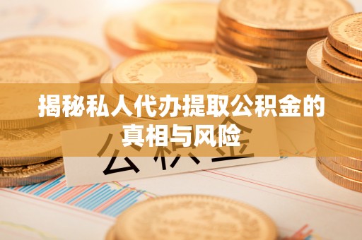尖扎揭秘私人代办提取公积金的真相与风险