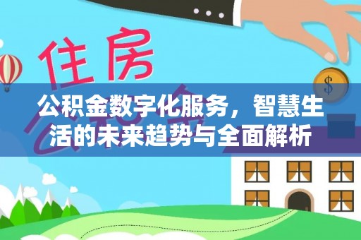 尖扎公积金数字化服务，智慧生活的未来趋势与全面解析