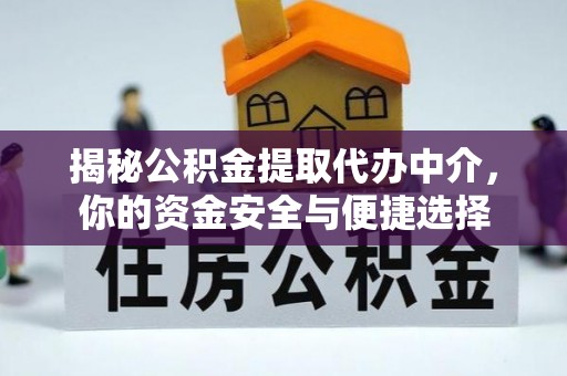 尖扎揭秘公积金提取代办中介，你的资金安全与便捷选择