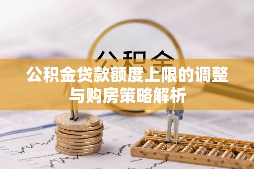 尖扎公积金贷款额度上限的调整与购房策略解析