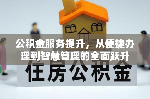 尖扎公积金服务提升，从便捷办理到智慧管理的全面跃升