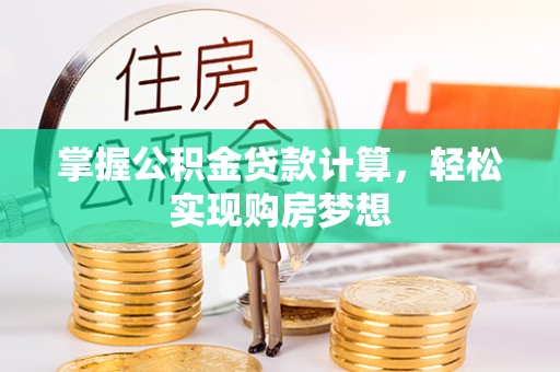 尖扎掌握公积金贷款计算，轻松实现购房梦想