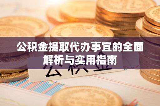 尖扎公积金提取代办事宜的全面解析与实用指南