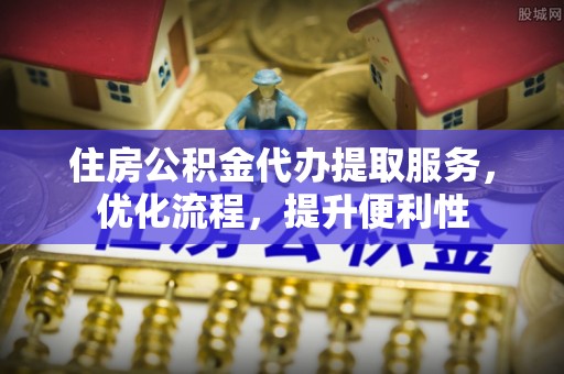 尖扎住房公积金代办提取服务，优化流程，提升便利性