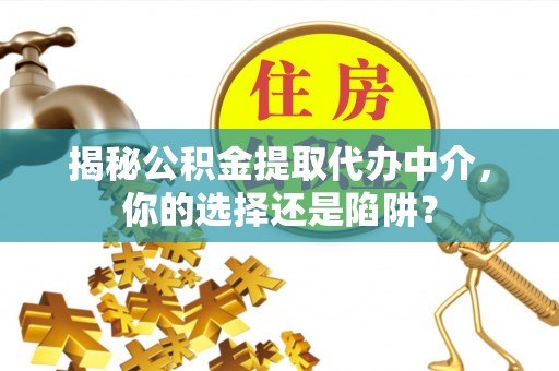 尖扎揭秘公积金提取代办中介，你的选择还是陷阱？