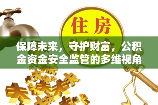 尖扎保障未来，守护财富，公积金资金安全监管的多维视角