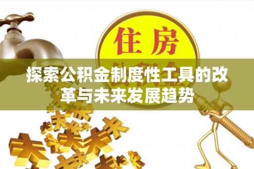 尖扎探索公积金制度性工具的改革与未来发展趋势
