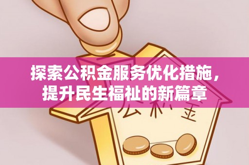 尖扎探索公积金服务优化措施，提升民生福祉的新篇章