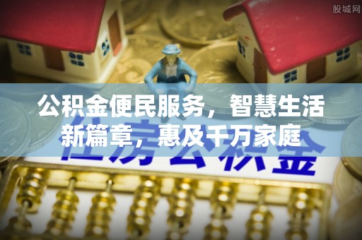 尖扎公积金便民服务，智慧生活新篇章，惠及千万家庭