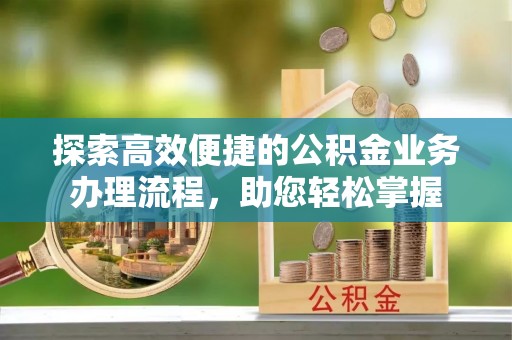尖扎探索高效便捷的公积金业务办理流程，助您轻松掌握