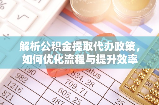 尖扎解析公积金提取代办政策，如何优化流程与提升效率