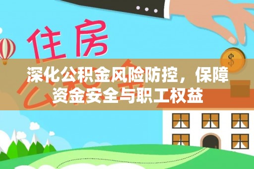 尖扎深化公积金风险防控，保障资金安全与职工权益