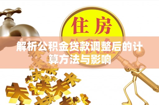 尖扎解析公积金贷款调整后的计算方法与影响