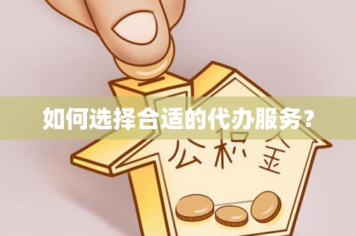 尖扎如何选择合适的代办服务？