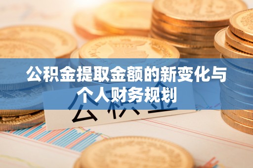 尖扎公积金提取金额的新变化与个人财务规划