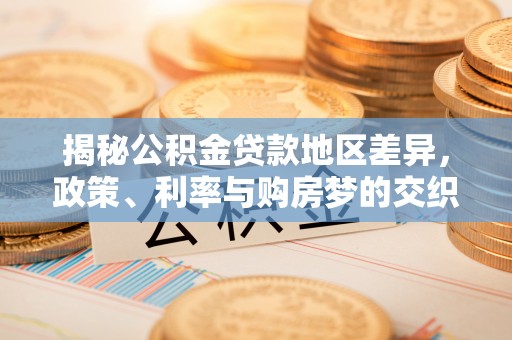 尖扎揭秘公积金贷款地区差异，政策、利率与购房梦的交织