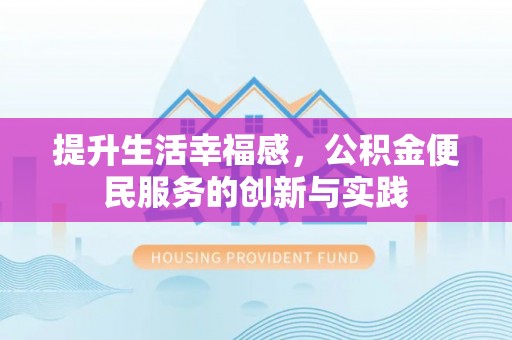 尖扎提升生活幸福感，公积金便民服务的创新与实践