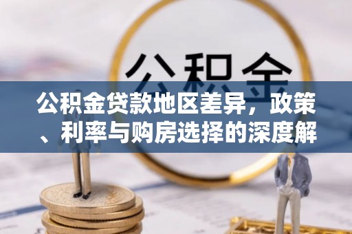 尖扎公积金贷款地区差异，政策、利率与购房选择的深度解析