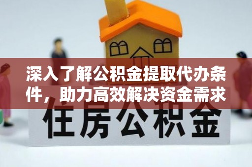 尖扎深入了解公积金提取代办条件，助力高效解决资金需求