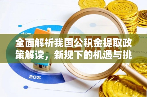 尖扎全面解析我国公积金提取政策解读，新规下的机遇与挑战