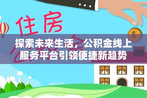 尖扎探索未来生活，公积金线上服务平台引领便捷新趋势