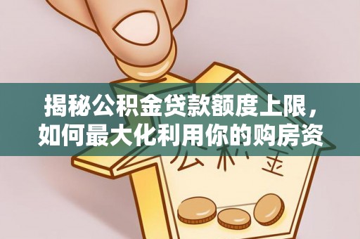 尖扎揭秘公积金贷款额度上限，如何最大化利用你的购房资金？
