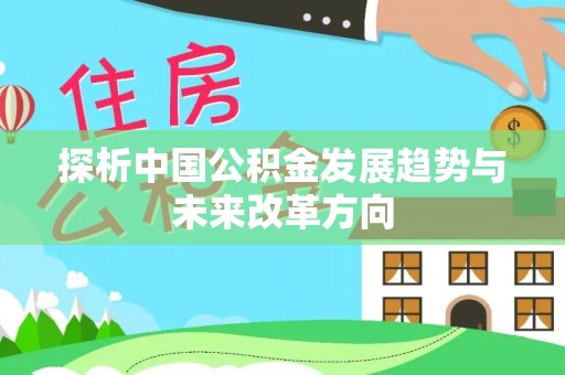 尖扎探析中国公积金发展趋势与未来改革方向