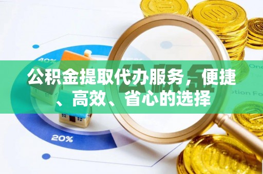 尖扎公积金提取代办服务，便捷、高效、省心的选择