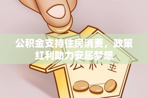 尖扎公积金支持住房消费，政策红利助力安居梦想