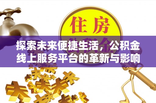 尖扎探索未来便捷生活，公积金线上服务平台的革新与影响