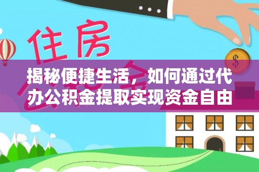 尖扎揭秘便捷生活，如何通过代办公积金提取实现资金自由