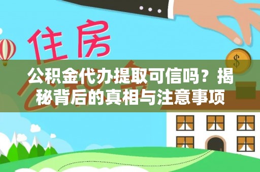 尖扎公积金代办提取可信吗？揭秘背后的真相与注意事项