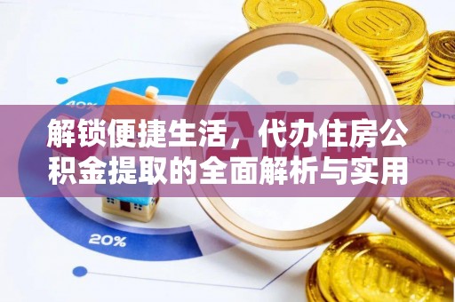 尖扎解锁便捷生活，代办住房公积金提取的全面解析与实用指南