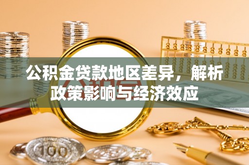 尖扎公积金贷款地区差异，解析政策影响与经济效应