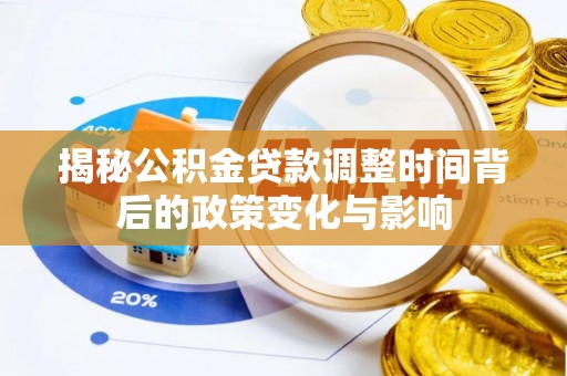 尖扎揭秘公积金贷款调整时间背后的政策变化与影响