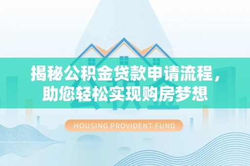 尖扎揭秘公积金贷款申请流程，助您轻松实现购房梦想