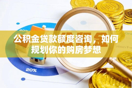 尖扎公积金贷款额度咨询，如何规划你的购房梦想