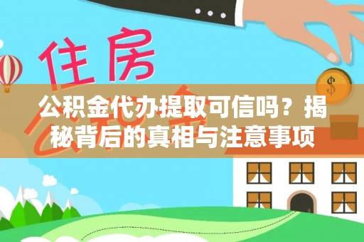尖扎公积金代办提取可信吗？揭秘背后的真相与注意事项
