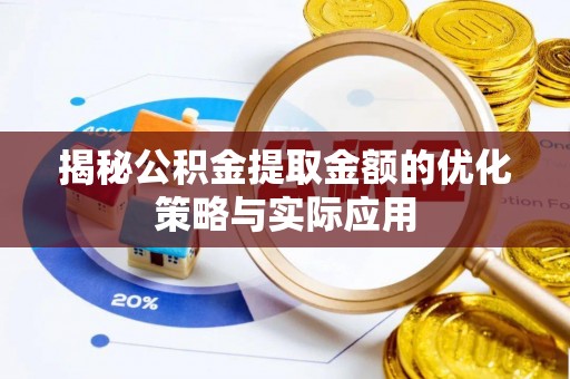 尖扎揭秘公积金提取金额的优化策略与实际应用