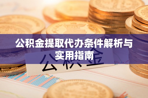 尖扎公积金提取代办条件解析与实用指南