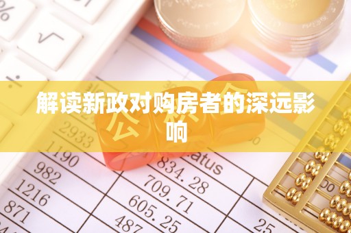 尖扎解读新政对购房者的深远影响
