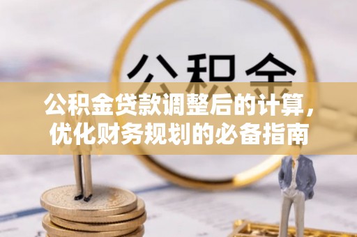 尖扎公积金贷款调整后的计算，优化财务规划的必备指南