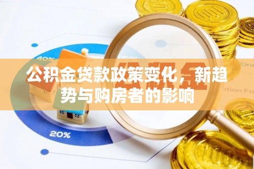 尖扎公积金贷款政策变化，新趋势与购房者的影响