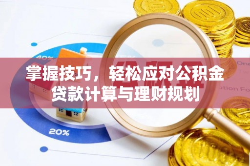 尖扎掌握技巧，轻松应对公积金贷款计算与理财规划