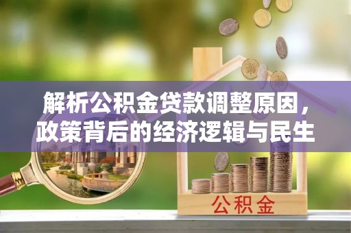 尖扎解析公积金贷款调整原因，政策背后的经济逻辑与民生影响