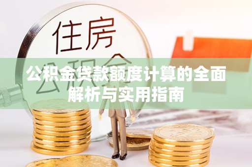 尖扎公积金贷款额度计算的全面解析与实用指南