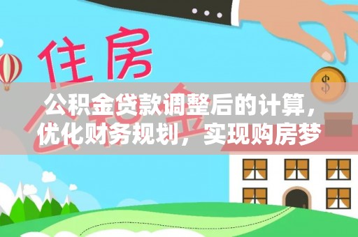 尖扎公积金贷款调整后的计算，优化财务规划，实现购房梦想