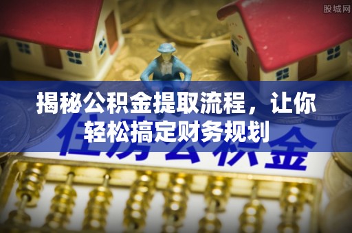 尖扎揭秘公积金提取流程，让你轻松搞定财务规划